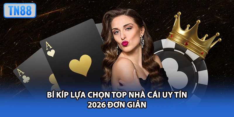 Bí kíp lựa chọn top nhà cái uy tín 2026 đơn giản