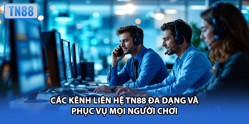Các kênh liên hệ TN88 đa dạng và phục vụ mọi người chơi