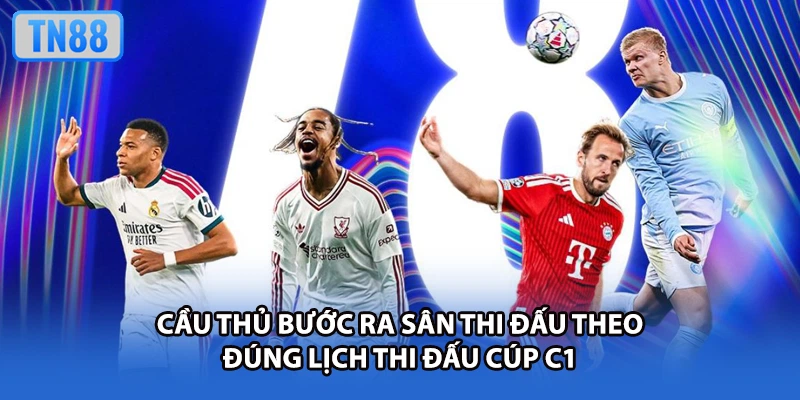 Cầu thủ bước ra sân thi đấu theo đúng lịch thi đấu cúp C1