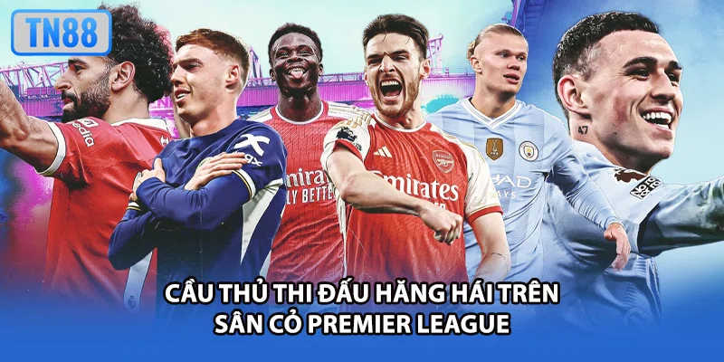 Cầu thủ thi đấu hăng hái trên sân cỏ Premier League
