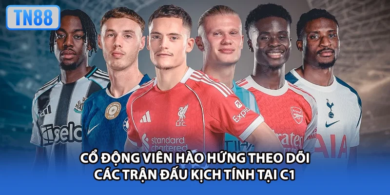 Cổ động viên hào hứng theo dõi các trận đấu kịch tính tại C1