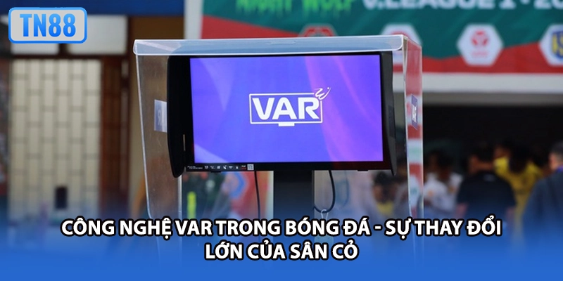 Công Nghệ VAR Trong Bóng Đá - Sự Thay Đổi Lớn Của Sân Cỏ