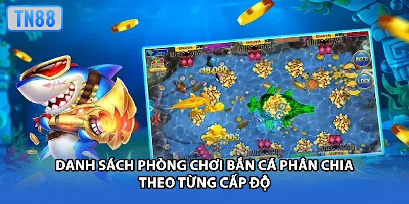 Danh sách phòng chơi bắn cá phân chia theo từng cấp độ
