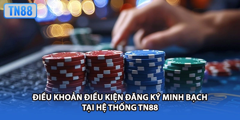 Điều khoản điều kiện đăng ký minh bạch tại hệ thống TN88