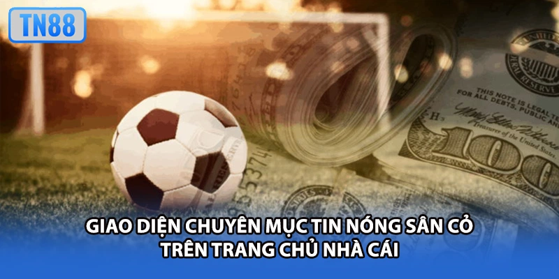 Giao diện chuyên mục tin nóng sân cỏ trên trang chủ nhà cái