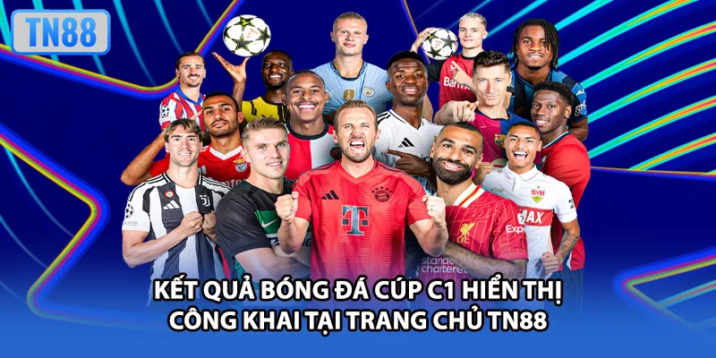 Kết quả bóng đá cúp C1 hiển thị công khai tại trang chủ TN88
