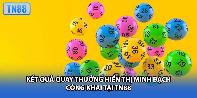 Kết quả quay thưởng hiển thị minh bạch công khai tại TN88
