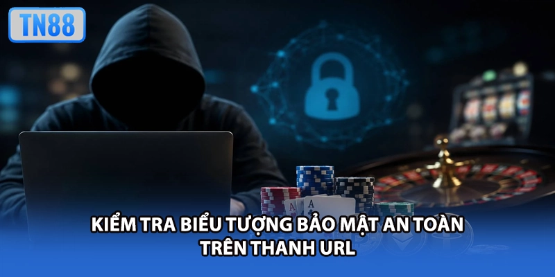 Kiểm tra biểu tượng bảo mật an toàn trên thanh URL