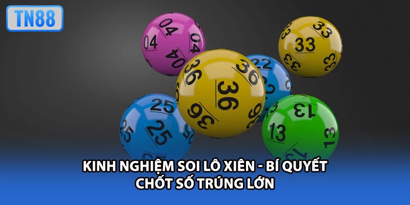 Kinh Nghiệm Soi Lô Xiên - Bí Quyết Chốt Số Trúng Lớn