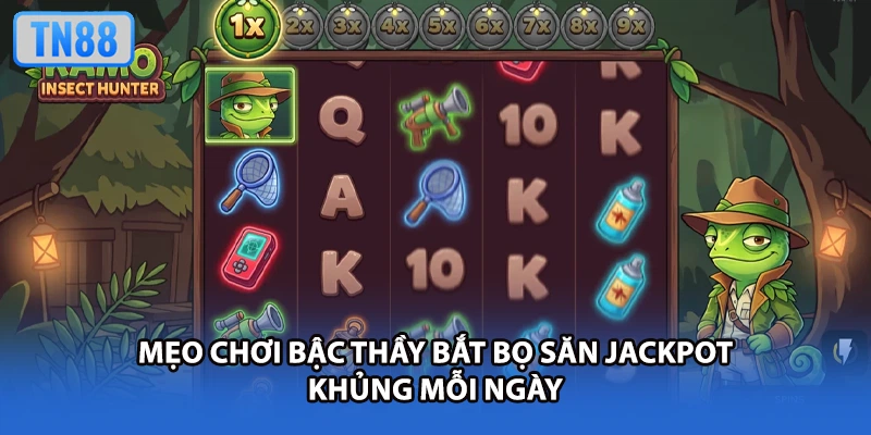 Mẹo chơi bậc thầy bắt bọ săn Jackpot khủng mỗi ngày