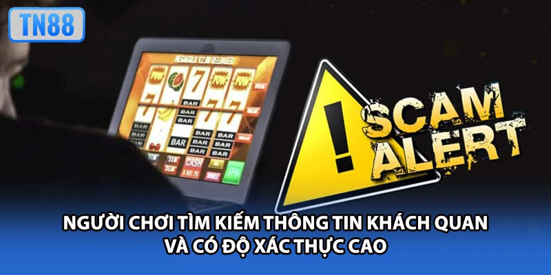 Người chơi tìm kiếm thông tin khách quan và có độ xác thực cao