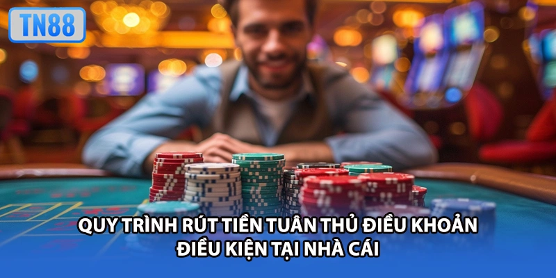 Quy trình rút tiền tuân thủ điều khoản điều kiện tại nhà cái