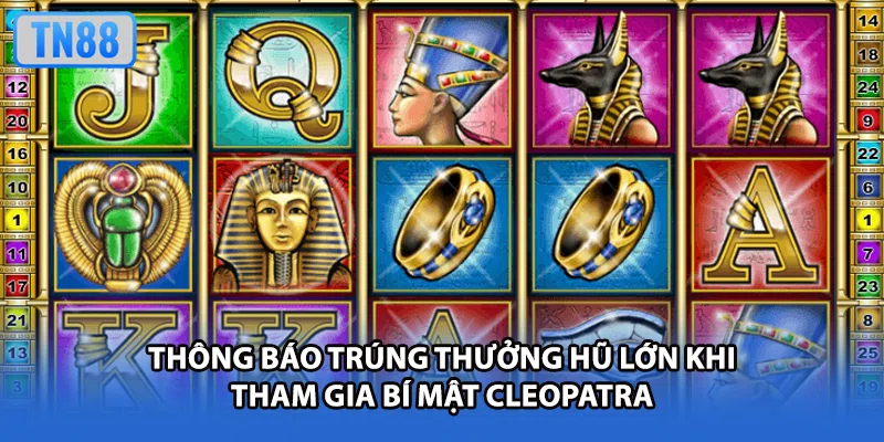 Thông báo trúng thưởng hũ lớn khi tham gia bí mật cleopatra