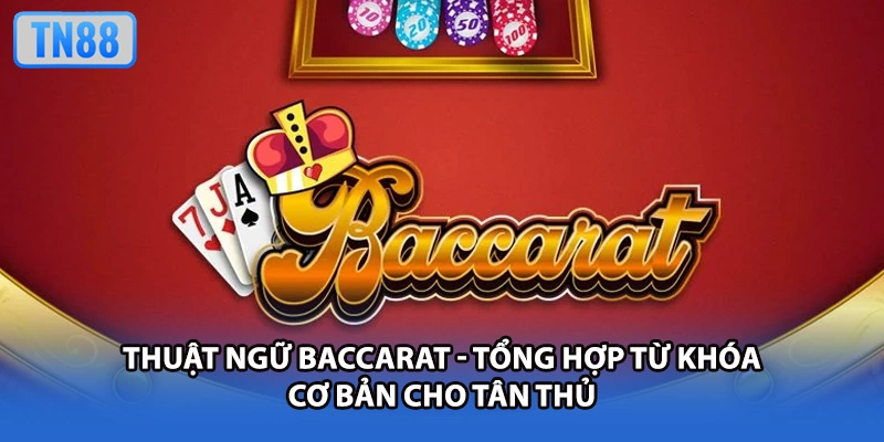 Thuật Ngữ Baccarat - Tổng Hợp Từ Khóa Cơ Bản Cho Tân Thủ