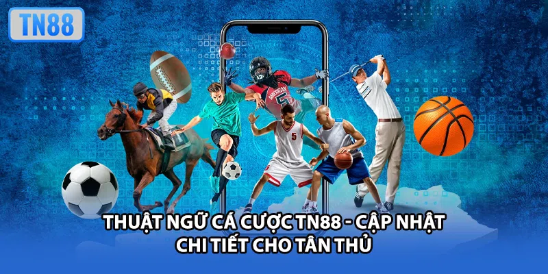 Thuật Ngữ Cá Cược TN88 - Cập Nhật Chi Tiết Cho Tân Thủ