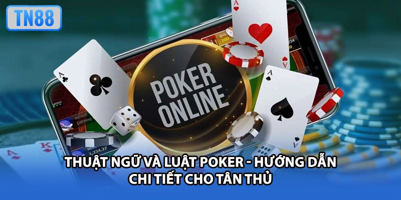 Thuật Ngữ Và Luật Poker - Hướng Dẫn Chi Tiết Cho Tân Thủ