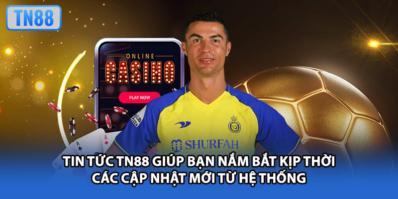 Tin tức TN88 giúp bạn nắm bắt kịp thời các cập nhật mới từ hệ thống