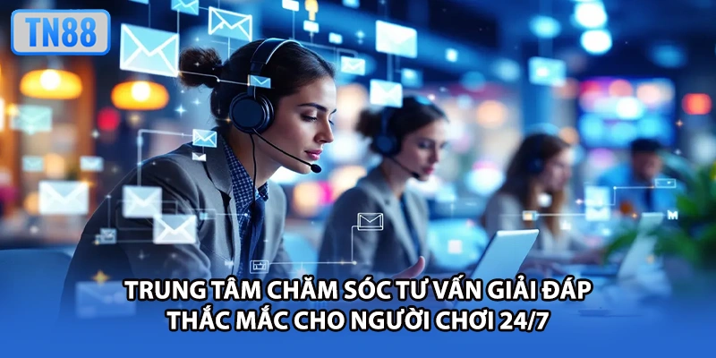 Trung tâm chăm sóc tư vấn giải đáp thắc mắc cho người chơi 24/7